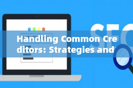 Handling Common Creditors: Strategies and Legal Risks